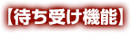 【待ち受け機能】