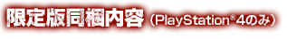 限定版同梱内容（PlayStationR４のみ）