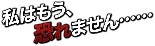 私はもう、恐れません……