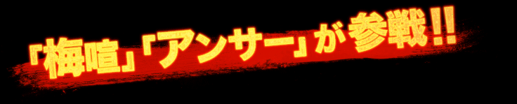 「梅喧」「アンサー」が参戦！！